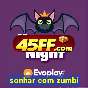sonhar com zumbi